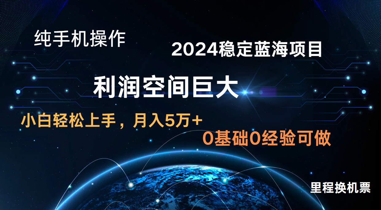 2024新蓝海项目 暴力冷门长期稳定 纯手机操作 单日收益3000+ 小白当天上手-51创业资源库