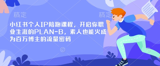 小红书个人IP陪跑课程,开启你职业生涯的PLAN-B,素人也能火成为百万博主的流量密码-51创业资源库