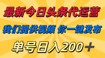 最新今日头条代运营，我们提供视频，你一键发布，单号日入200+【揭秘】-51创业资源库