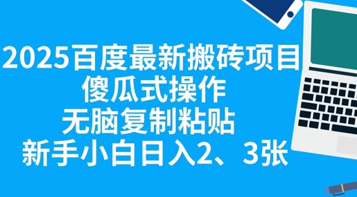 2025百度最新搬砖项目，傻瓜式操作，无脑复制粘贴，新手小白日入2张-51创业资源库