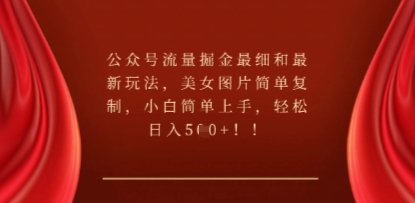 公众号流量掘金最细和最新玩法,美女图片简单复制,小白简单上手-51创业资源库