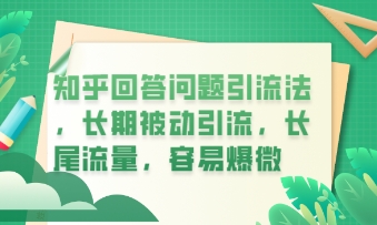 知乎回答问题引流法,长期被动引流,长尾流量,私域变现必学课程-51创业资源库