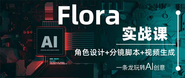 (14225期)Flora实战课:角色设计+分镜脚本+视频生成,一条龙玩转AI创意-51创业资源库