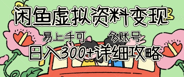 闲鱼虚拟资料变现,小白轻松上手,日入3张+,可多账号矩阵指南攻略-51创业资源库