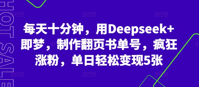 每天十分钟,用Deepseek+即梦,制作翻页书单号,疯狂涨粉,单日轻松变现5张-51创业资源库