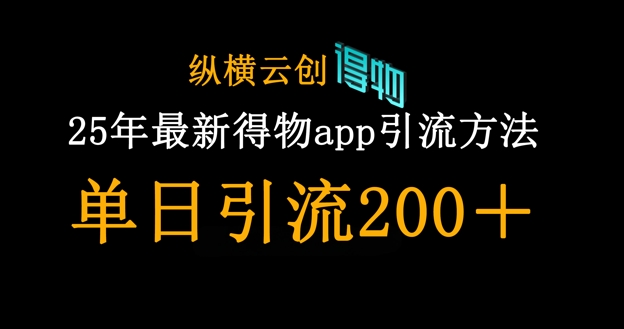 25年最新得物app引流创业粉方法,单日引流200+-51创业资源库