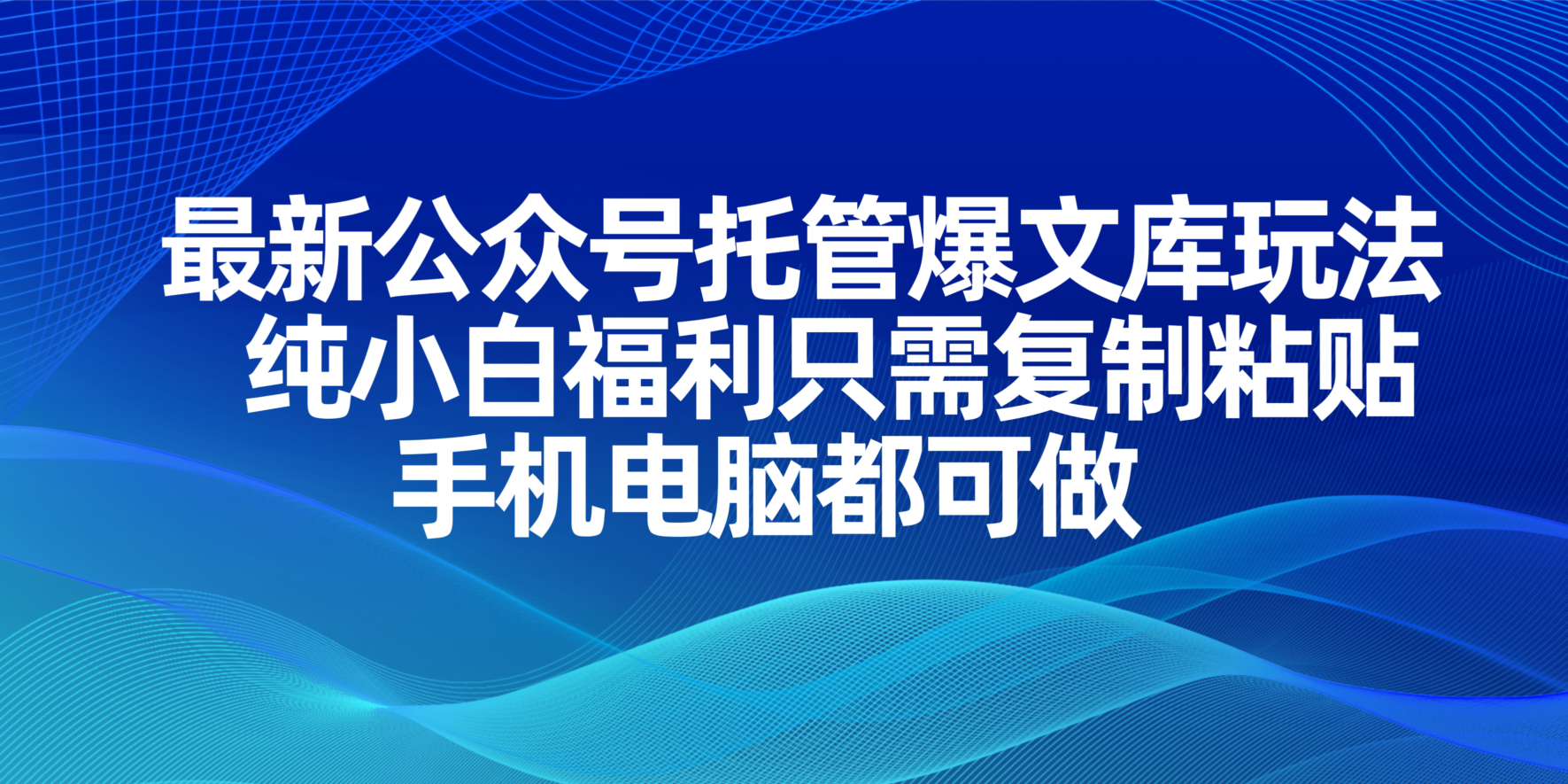 （14235期）最新公众号托管爆文库玩法，纯小白福利只需复制粘贴，手机电脑都可做-51创业资源库