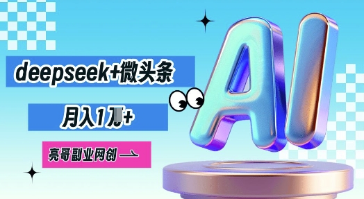 deepseek+微头条，原创图文变现，月入1W-51创业资源库