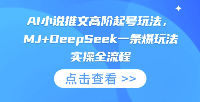 AI小说推文高阶起号玩法,MJ+DeepSeek一条爆玩法实操全流程-51创业资源库