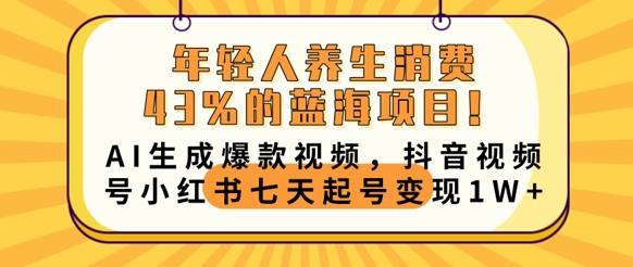 年轻人养生消费43%的蓝海项目,AI生成爆款视频,抖音视频号小红书七天起号变现1w-51创业资源库