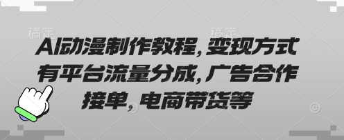 AI动漫制作教程,变现方式有平台流量分成,广告合作接单,电商带货等-51创业资源库