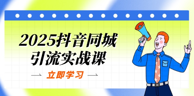 (14297期)2025抖音同城引流实战课:单店模型+团购爆款逻辑,快速提升POI热度分-51创业资源库